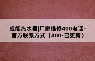 威能热水器|厂家维修400电话-官方联系方式（400-已更新）